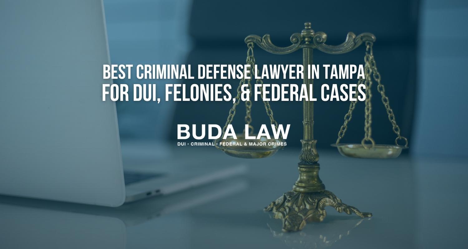 Best Criminal Defense Lawyer in Tampa for DUI, Felonies, and Federal Cases